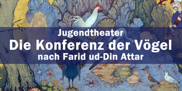 Jugendtheater: Die Konferenz der Vögel nach Farid ud-Din Attar