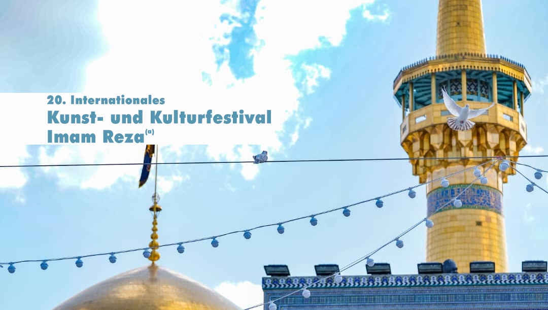20. Internationales Kunst- und Kulturfestival Imam Reza (Friede sei mit Ihm)