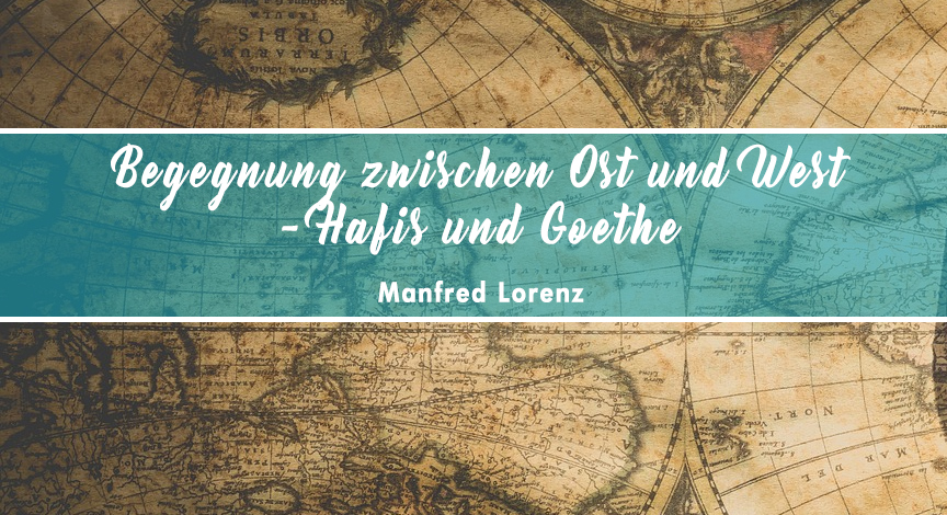 Begegnung zwischen Ost und West – Hafis und Goethe