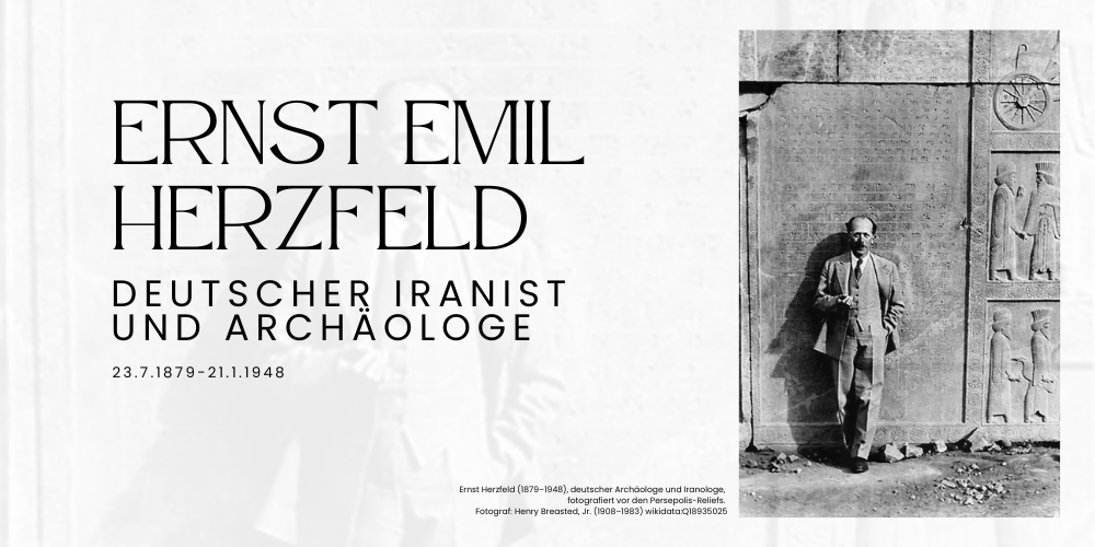 Ernst Emil Herzfeld – Deutscher Orientalist und Archäologe