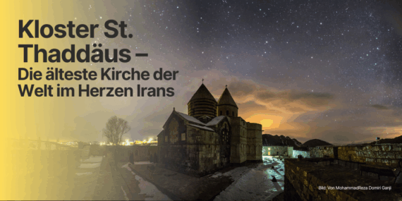 Kloster St. Thaddäus – Die älteste Kirche der Welt im Herzen Irans