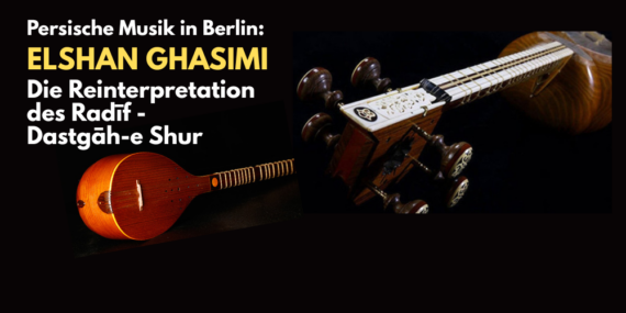 Persisches Konzert: ELSHAN GHASIMI – Die Reinterpretation des Radīf