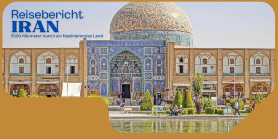 Reisebericht Iran – 5500 Kilometer durch ein faszinierendes Land